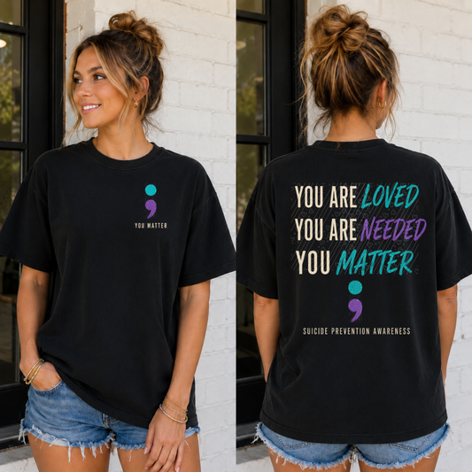 You are LOVED, You are NEEDED, You MATTER